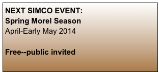 NEXT SIMCO EVENT:
Spring Morel Season
April-Early May 2014      

Free--public invited
