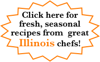 
Click here for fresh, seasonal recipes from  great Illinois chefs!
